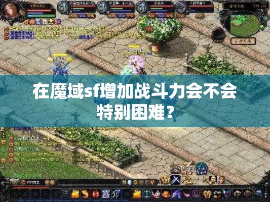 在魔域sf增加战斗力会不会特别困难？