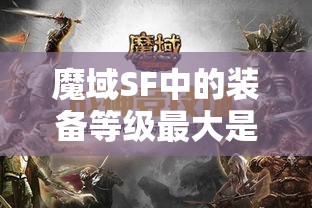 魔域SF中的装备等级最大是多少