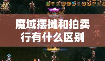 魔域摆摊和拍卖行有什么区别