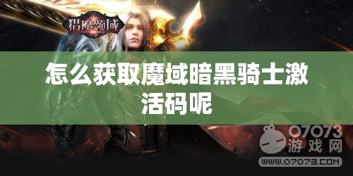 怎么获取魔域暗黑骑士激活码呢